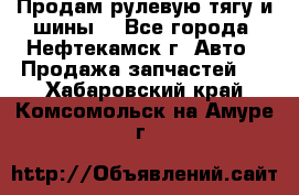 Продам рулевую тягу и шины. - Все города, Нефтекамск г. Авто » Продажа запчастей   . Хабаровский край,Комсомольск-на-Амуре г.